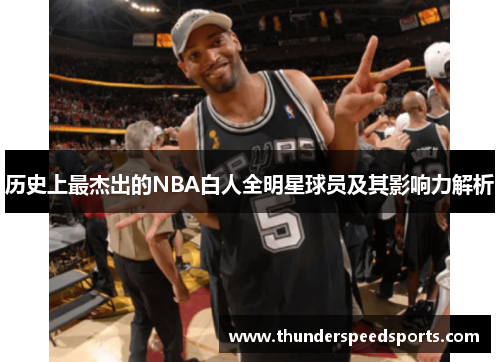 历史上最杰出的NBA白人全明星球员及其影响力解析